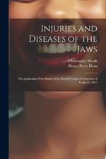 Injuries and Diseases of the Jaws: The Jacksonian Prize Essay of the Royal College of Surgeons of England, 1867