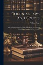 Colonial Laws and Courts: With a Sketch of the Legal Systems of the World and Tables of Conditions of Appeal to the Privy Council