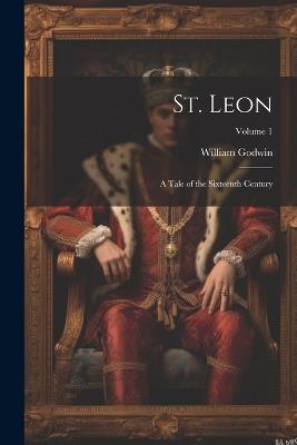 St. Leon: A Tale of the Sixteenth Century; Volume 1 - William Godwin - cover