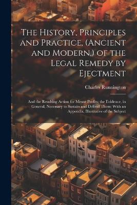 The History, Principles and Practice, (Ancient and Modern, ) of the Legal Remedy by Ejectment: And the Resulting Action for Mesne Profits; the Evidence, in General, Necessary to Sustain and Defend Them: With an Appendix, Illustrative of the Subject - Charles Runnington - cover