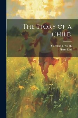 The Story of a Child - Pierre Loti,Caroline F Smith - cover