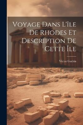 Voyage Dans L'île De Rhodes Et Description De Cette Île - Victor Guérin - cover