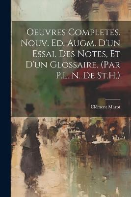 Oeuvres Completes. Nouv. Ed. Augm. D'un Essai. Des Notes, Et D'un Glossaire. (Par P.L. N. De St.H.) - Clément Marot - cover