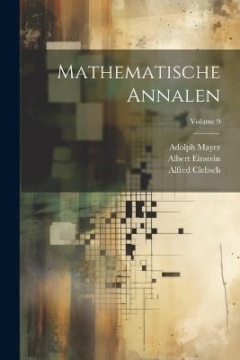 Mathematische Annalen; Volume 9 - Albert Einstein,Alfred Clebsch,David Hilbert - cover