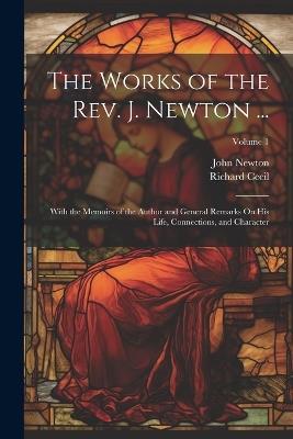 The Works of the Rev. J. Newton ...: With the Memoirs of the Author and General Remarks On His Life, Connections, and Character; Volume 1 - John Newton,Richard Cecil - cover