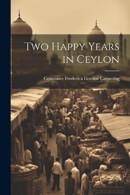 Two Happy Years in Ceylon - Constance Frederica Gordon Cumming - cover