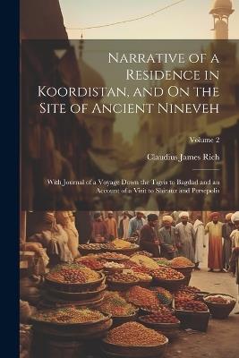 Narrative of a Residence in Koordistan, and On the Site of Ancient Nineveh: With Journal of a Voyage Down the Tigris to Bagdad and an Account of a Visit to Shirauz and Persepolis; Volume 2 - Claudius James Rich - cover