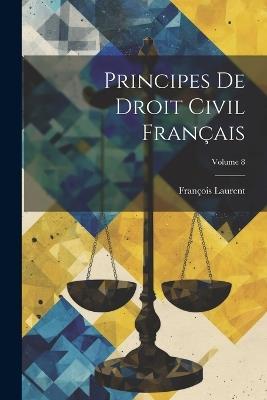 Principes De Droit Civil Français; Volume 8 - François Laurent - cover