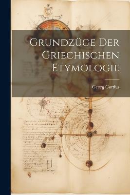 Grundzüge Der Griechischen Etymologie - Georg Curtius - cover