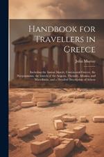 Handbook for Travellers in Greece: Including the Ionian Islands, Continental Greece, the Peloponnesus, the Islands of the Aegean, Thessaly, Albania, and Macedonia, and a Detailed Description of Athens