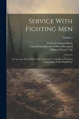 Service With Fighting Men: An Account of the Work of the American Young Men's Christian Associations in the World War; Volume 2 - William Howard Taft,Frederick Morgan Harris - cover