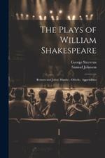 The Plays of William Shakespeare: Romeo and Juliet. Hamlet. Othello. Appendixes