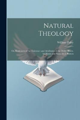 Natural Theology: Or, Evidences of the Existence and Attributes of the Deity, Illustr. by Plates and Notes by J. Paxton - William Paley - cover