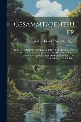 Gesammtabenteuer: Hundert Altdeutsche Erzählungen: Ritter- Und Pfaffen-Mären, Stadt- Und Dorfgeschichten, Schwänke, Wundersagen Und Legenden, Von Jakob Appet, Dietrich Von Glatz, Dem Freudenleeren, Zweiter Band - Friedrich Heinrich Von Der Hagen - cover