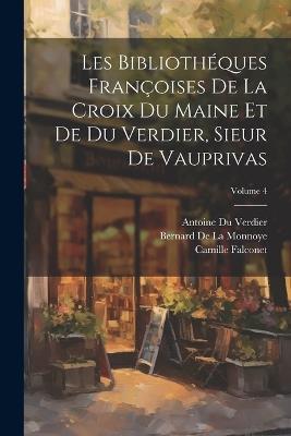 Les Bibliothéques Françoises De La Croix Du Maine Et De Du Verdier, Sieur De Vauprivas; Volume 4 - Konrad Gesner,Bernard De La Monnoye,François Grudé Croix Du La Maine - cover