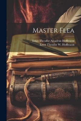 Master Flea - Ernst Theodor Amadeus Hoffmann,Ernst Theodor W Hoffmann - cover