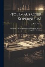 Ptolemäus Oder Kopernikus?: Eine Studie Über Die Bewegung Der Erde Und Über Den Begriff Der Bewegung