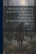 Histoire Du Moyen Âge Depuis La Chute De L'empire D'occident Jusque'au Milieu Xve Siècle