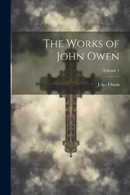 The Works of John Owen; Volume 4 - John Owen - cover