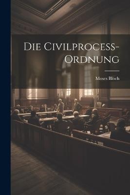 Die Civilprocess-Ordnung - Moses Bloch - cover