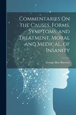 Commentaries On the Causes, Forms, Symptoms, and Treatment, Moral and Medical, of Insanity