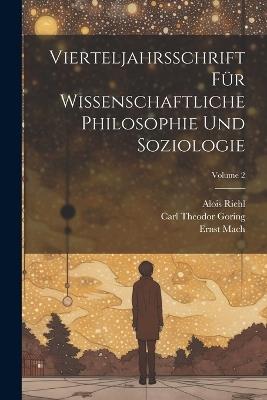 Vierteljahrsschrift Für Wissenschaftliche Philosophie Und Soziologie; Volume 2 - Wilhelm Max Wundt,Ernst Mach,Friedrich Carstanjen - cover