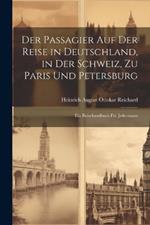 Der Passagier Auf Der Reise in Deutschland, in Der Schweiz, Zu Paris Und Petersburg: Ein Reisehandbuch Für Jedermann