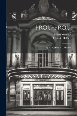 Frou-frou: By H. Meilhac & L. Halévy - Henri Meilhac,Ludovic Halévy - cover