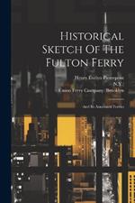 Historical Sketch Of The Fulton Ferry: And Its Associated Ferries