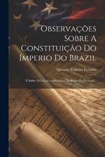Observações Sobre A Constituição Do Imperio Do Brazil: E Sobre A Carta Constitucional Do Reino De Portugal...