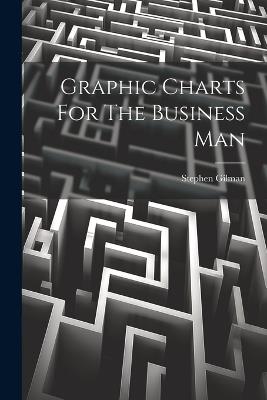 Graphic Charts For The Business Man - Stephen Gilman - cover