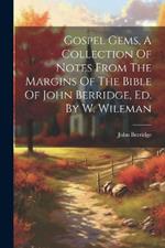 Gospel Gems, A Collection Of Notes From The Margins Of The Bible Of John Berridge, Ed. By W. Wileman