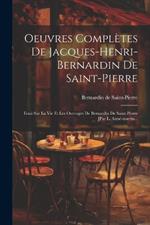 Oeuvres Complètes De Jacques-henri-bernardin De Saint-pierre: Essai Sur La Vie Et Les Ouvrages De Bernardin De Saint-pierre [par L. Aimé-martin...