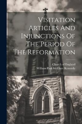 Visitation Articles And Injunctions Of The Period Of The Reformation - Church Of England - cover
