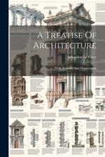 A Treatise Of Architecture: With Remarks And Observations