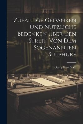 Zufällige Gedanken Und Nützliche Bedenken Über Den Streit, Von Dem Sogenannten Sulphure - Georg Ernst Stahl - cover