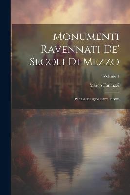 Monumenti Ravennati De' Secoli Di Mezzo: Per La Maggior Parte Inediti; Volume 1 - Marco Fantuzzi - cover