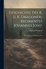 Geschichte des K. u. K. Dragoner-Regimentes Johannes Josef: Furst von und zu Liechtenstein.