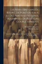 Les Noels Bressans De Bourg, De Pont-de-vaux Et Des Paroisses Voisines, Augmentés De Plusieurs Couplets Inédits: Suivis De Six Noels Bugistes, De Trois Anciens Noëls Français Et Des Airs En Musique ...