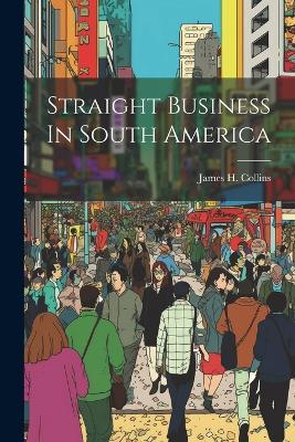 Straight Business In South America - James H Collins - cover