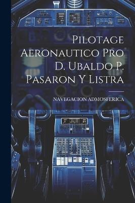 Pilotage Aeronautico Pro D. Ubaldo P. Pasaron Y Listra - Navegacion Admosferica - cover