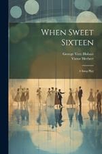 When Sweet Sixteen: A Song Play