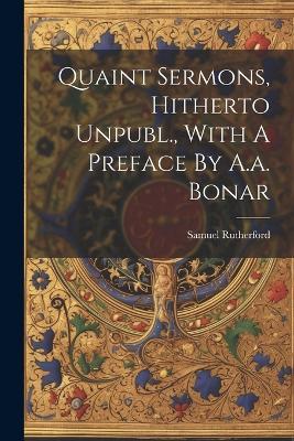 Quaint Sermons, Hitherto Unpubl., With A Preface By A.a. Bonar - Samuel Rutherford - cover