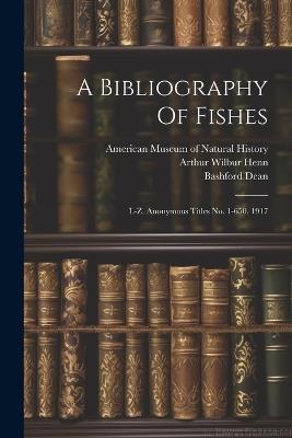 A Bibliography Of Fishes: L-z. Anonymous Titles No. 1-650. 1917 - Bashford Dean - cover