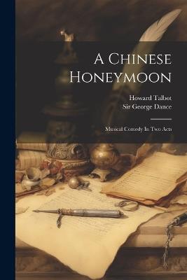 A Chinese Honeymoon: Musical Comedy In Two Acts - Howard Talbot - cover