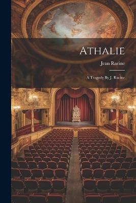 Athalie: A Tragedy By J. Racine - Jean Racine - cover