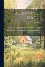 A Century Of Service: The History Of Central Methodist Episcopal Church Written In Commemoration Of The One Hundredth Anniversary Of The Incorporation Of The First Methodist Episcopal Society Of The City Of Detroit, Michigan