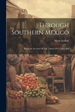 Through Southern Mexico: Being An Account Of The Travels Of A Naturalist