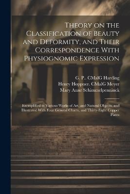 Theory on the Classification of Beauty and Deformity, and Their Correspondence With Physiognomic Expression: Exemplified in Various Works of Art, and Natural Objects, and Illustrated With Four General Charts, and Thirty-eight Copper Plates - Mary Anne 1778-1856 Schimmelpenninck,William Henry 1772-1860 Brooke - cover