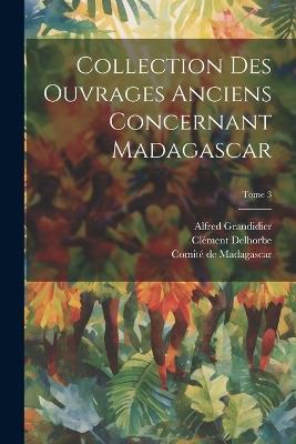 Collection des ouvrages anciens concernant Madagascar; Tome 3 - Alfred 1836-1921 Grandidier,Clément Delhorbe - cover